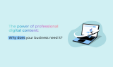 The Power of Professional Digital Content: Why Does Your Business Need It?